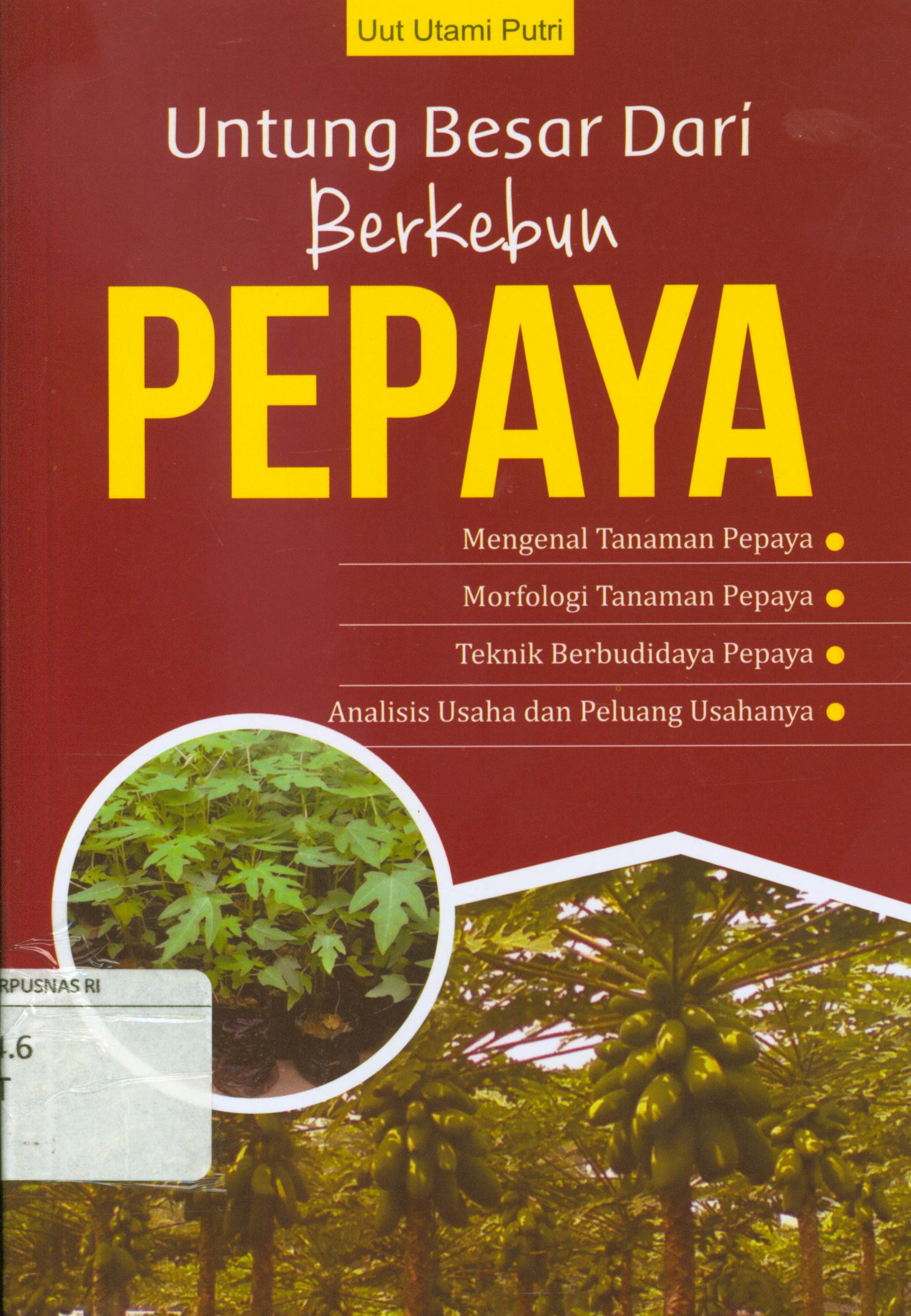 Cover Untung besar dari berkebun pepaya :  Mengenal tanaman pepaya, morfologi tanaman pepaya, teknik berbudidaya pepaya, analisis usaha dan peluang usahanya / Uut Utami Putri