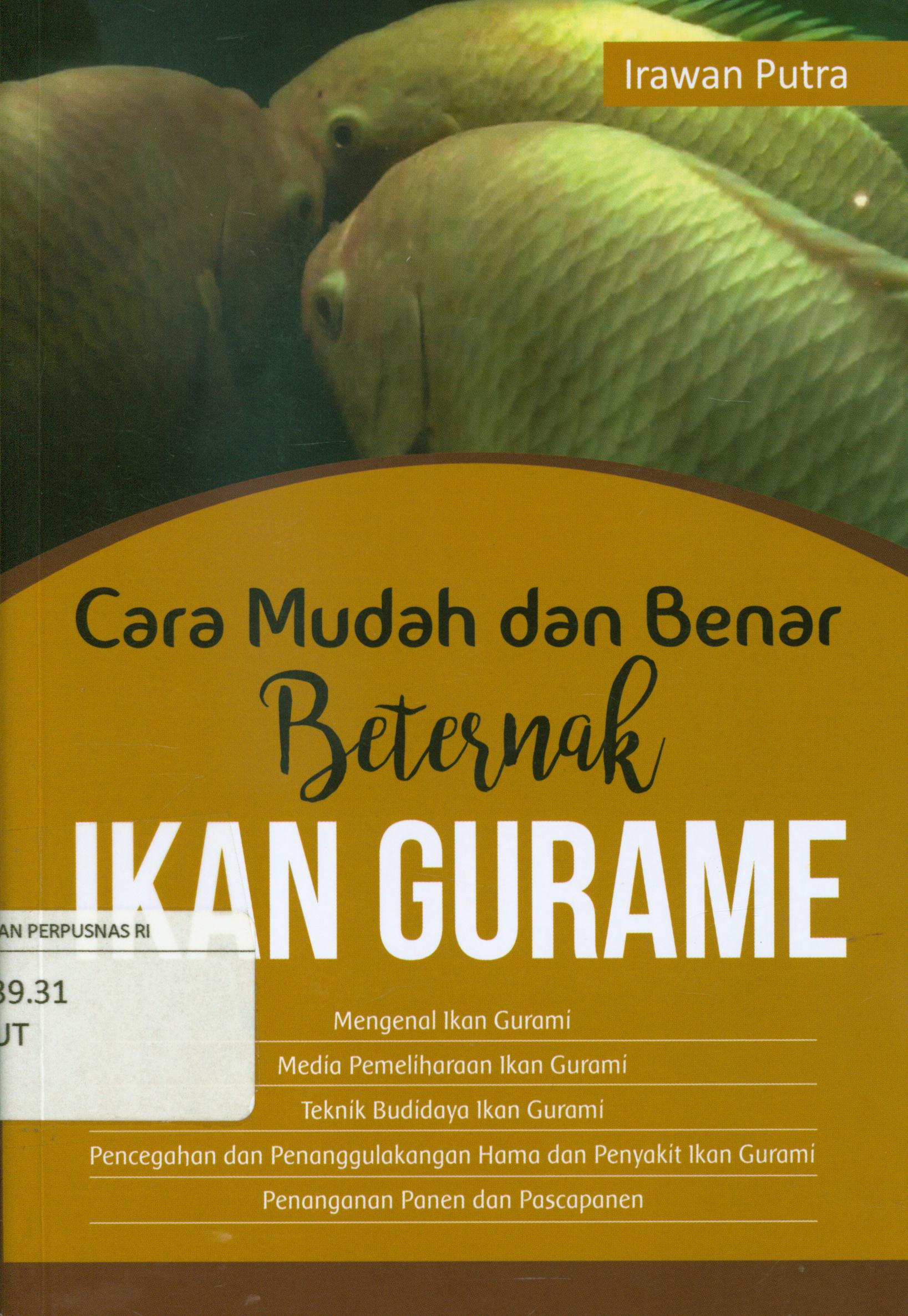 Cover Cara mudah dan benar beternak ikan gurame : Mengenal ikan gurami, media pemeliharaan ikan gurami, teknik budidaya ikan gurami, pencegahan dan penanggulangan hama dan penyakit ikan gurami, penanganan panen dan pascapanen / Irawan Putra