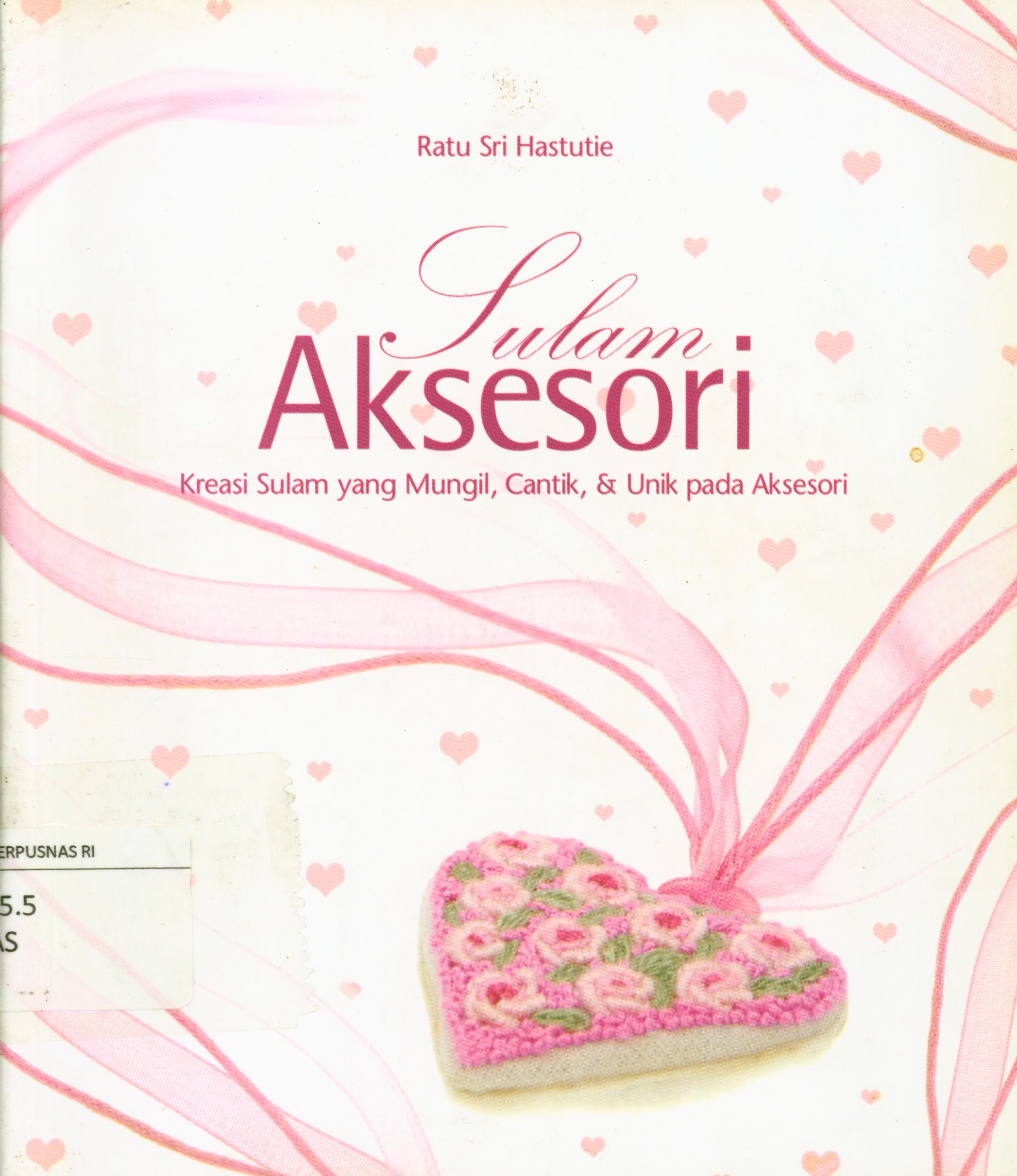 Cover Sulam aksesori :  Kreasi sulam yang mungil, cantik, dan unik pada aksesori / Ratu Sri Hastuti