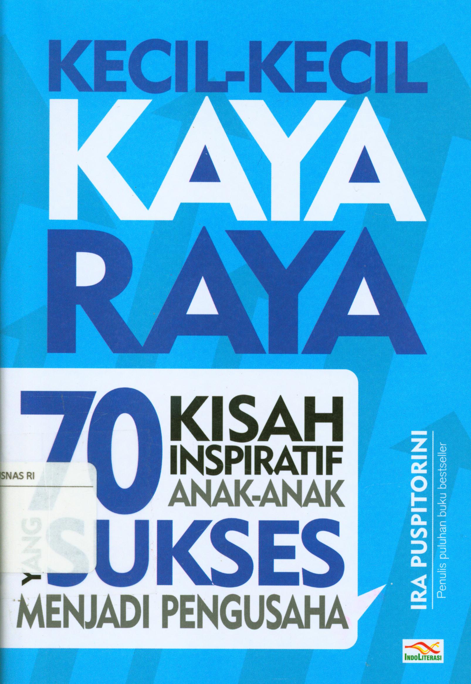 Cover Kecil-kecil kaya raya :  70 kisah inspiratif anak-anak sukses menjadi pengusaha / Ira Puspitorini ; penyunting, Ayuninda erdiani