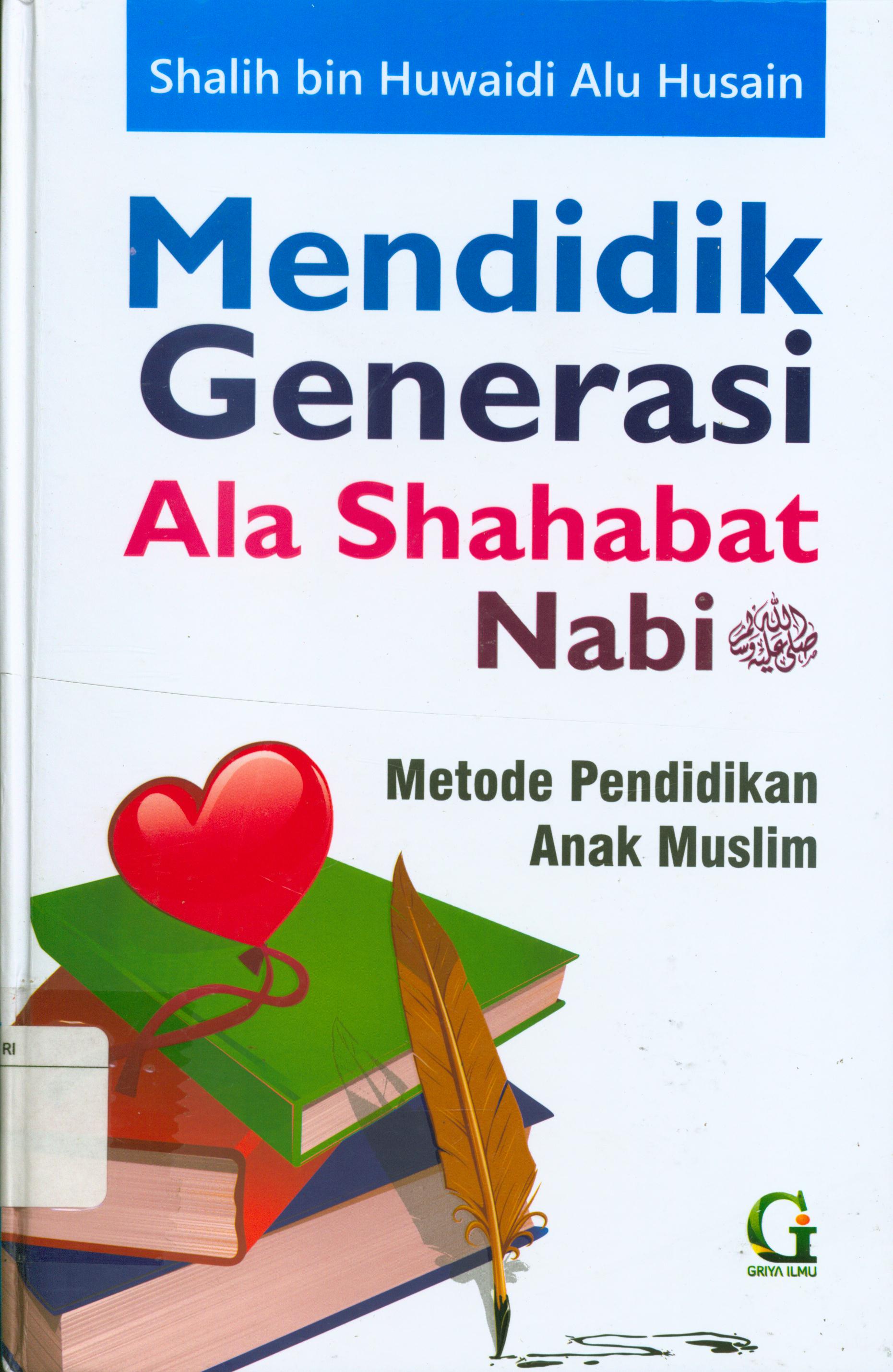 Cover Mendidik generasi ala shahabat Nabi :  metode pendidikan anak muslim / Shalih bin Huwaidi Alu Husain ; penerjemah, Umar Mujtahid