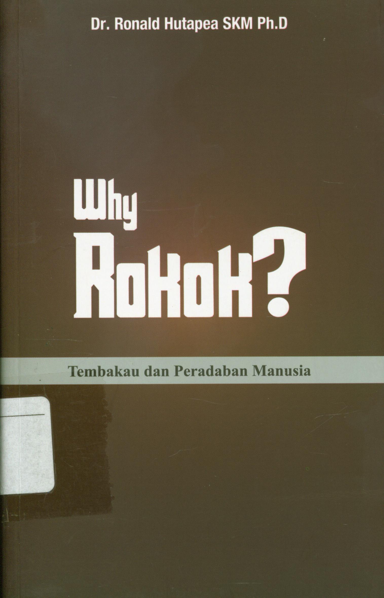 Cover Why rokok ? :  Tembakau dan peradapan manusia / Ronald, Hutapea ; editor, A.S. Bani.