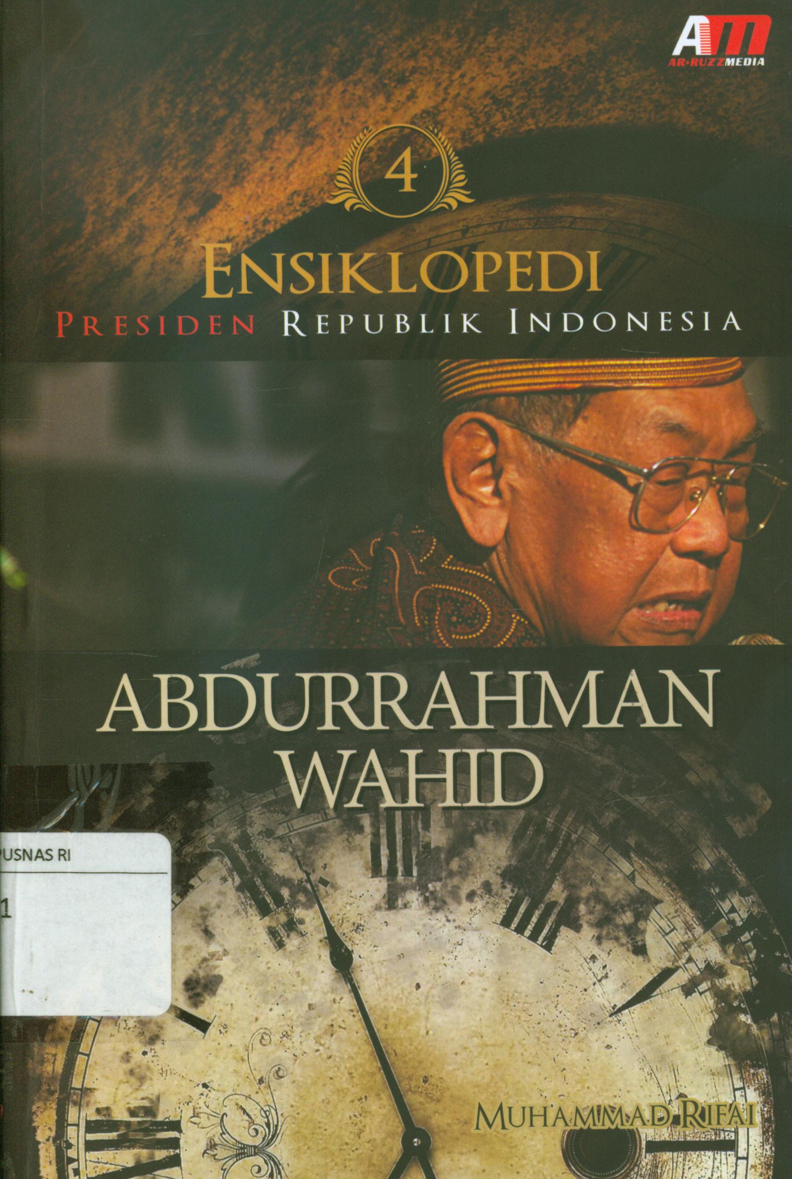 Cover Ensiklopedi Presiden Republik Indonesia jilid 4 :  Abdurrahman Wahid / Muhammad Rifai ; penyunting, Atania Rahma
