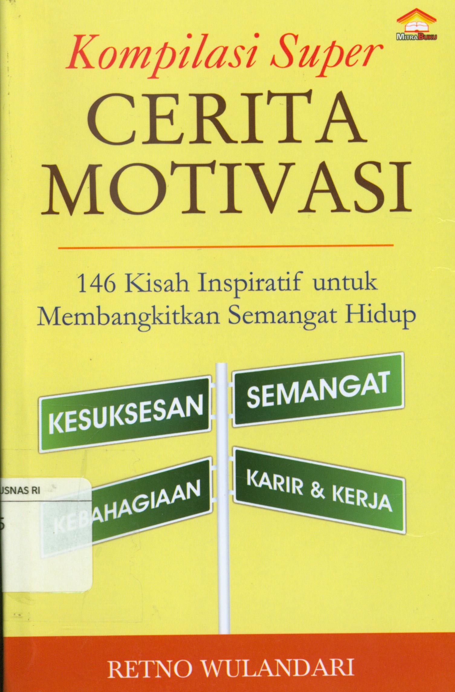 Cover Kompilasi super cerita motivasi :  146 kisah inspiratif untuk membangkitkan semangat hidup : kesuksesan, semangat, kebahagian dan karir & kerja / Retno Wulandari Setyaningsih