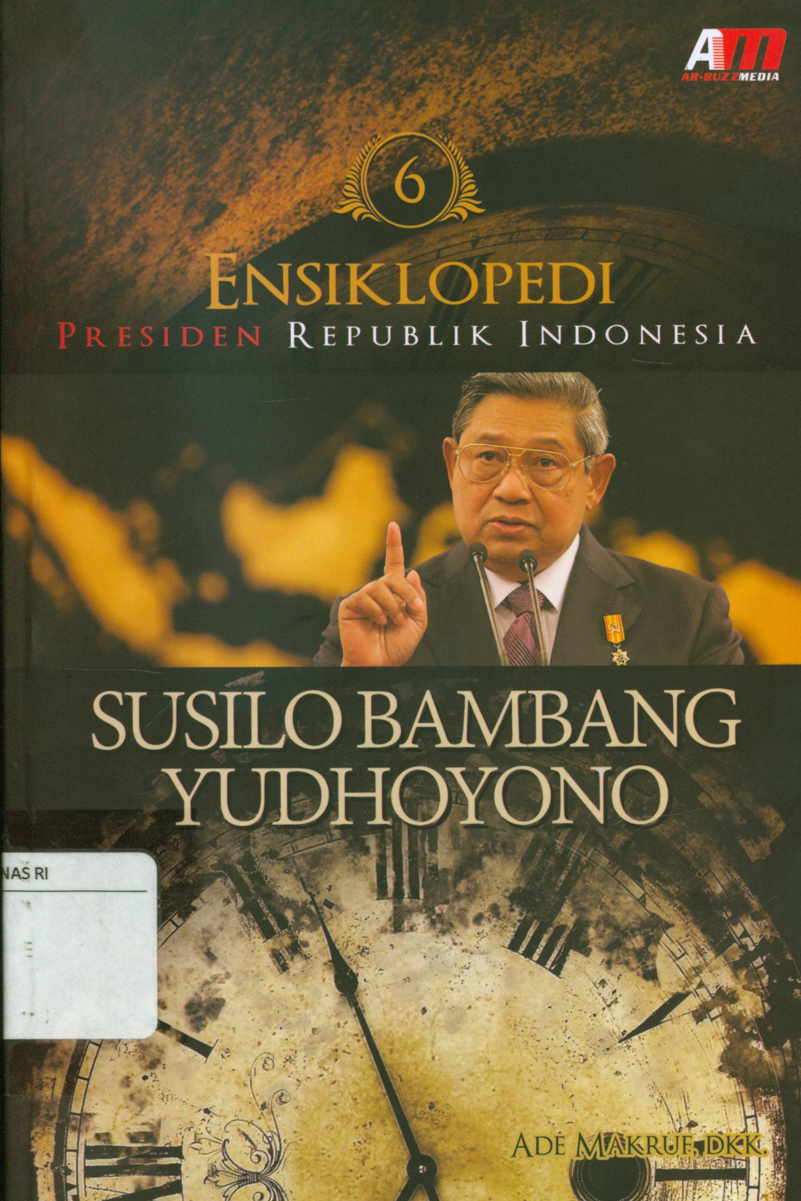 Cover Ensiklopedia presiden republik indonesia : Susilo Bambang Yudhoyono / Ade Makruf... [et.al]. ; penyunting, Meita Sandra