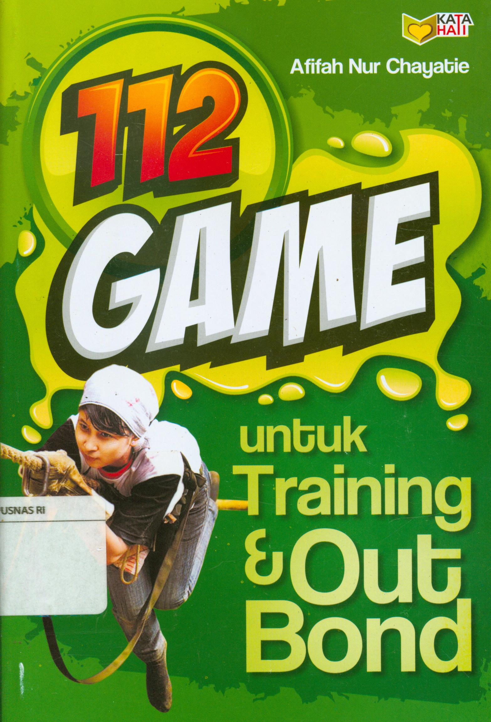 Cover 112 Game untuk training dan outbond / Afifah Nur Chayatie ; editor, Rose Kusumaningratri