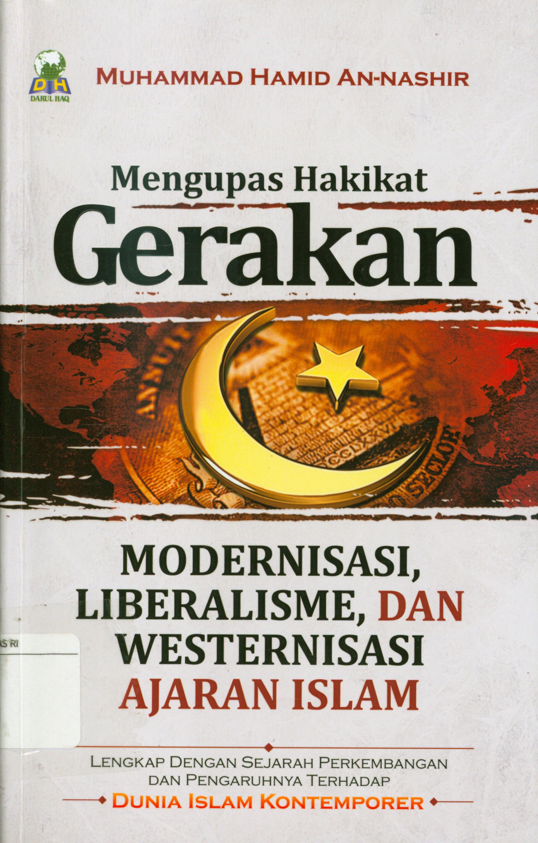 Cover Mengupas hakikat gerakan modernisasi, liberalisme, dan westernisasi ajaran Islam :  lengkap dengan sejarah perkembangan dan pengaruhnya terhadap dunia islam kontemporer / Muhammad Hamid an-Nashir ; penerjemah, Abu Umar Basyir