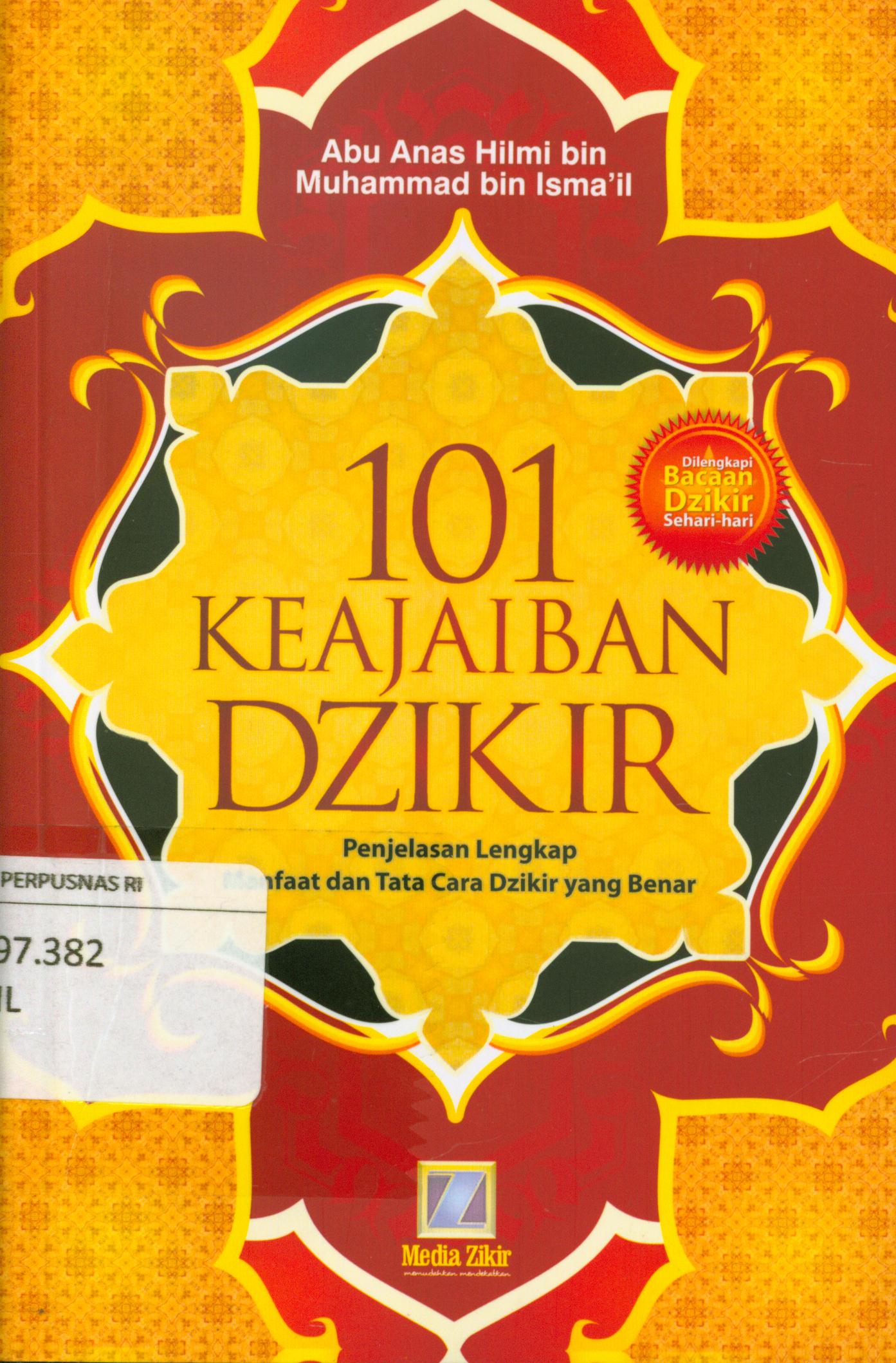 Cover 101 keajaiban dzikir :  Penjelasan lengkap manfaat dan tata cara dzikir yang benar / Abu Anas Hilmi bin Muhammad bin Isma'il ; penerjemah, M. Thoyyib ; editor, Abu Athiyah