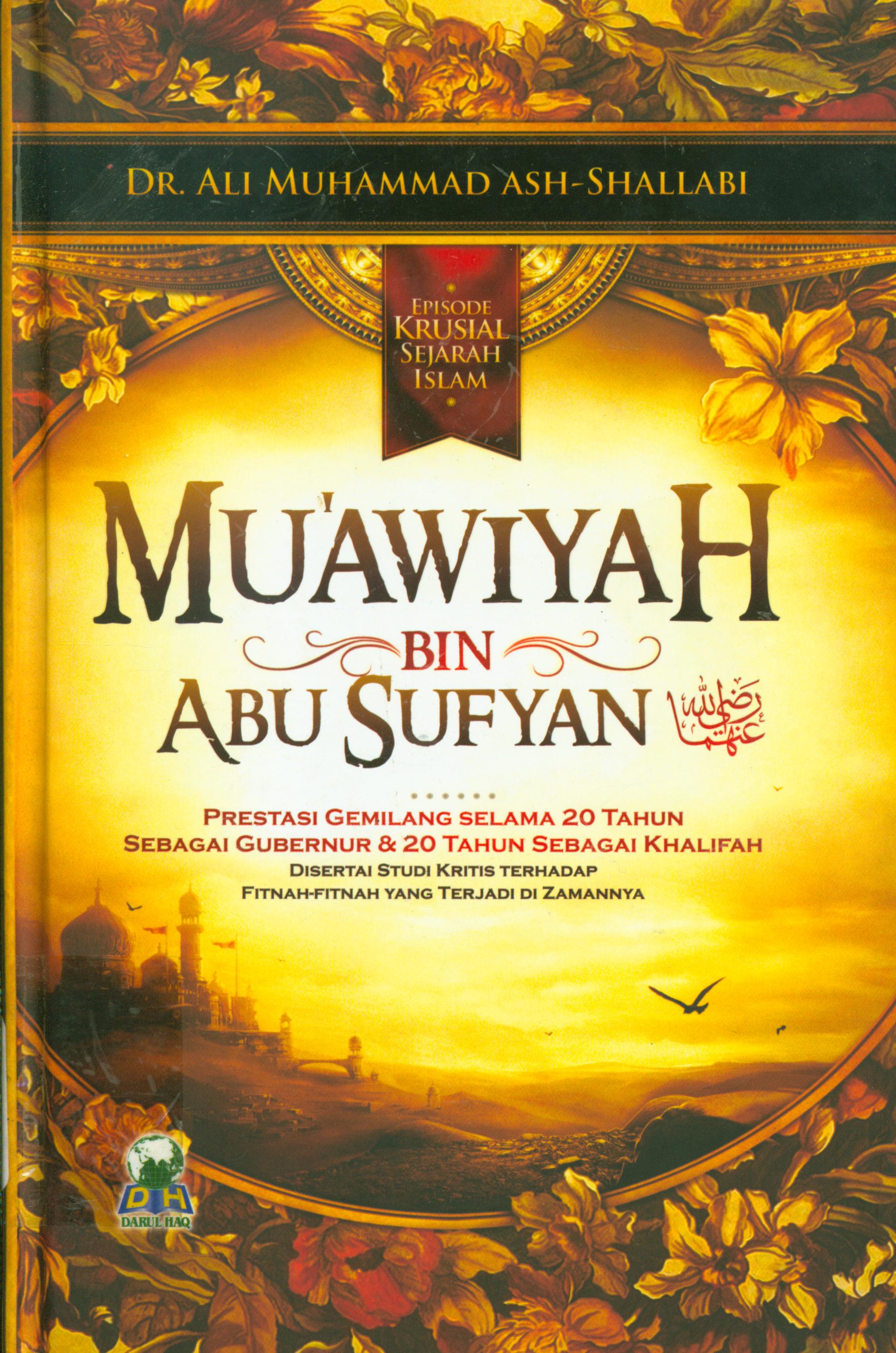 Cover Bibliografi Mu'awiyah bin Abu Sufyan :  Prestasi gemilang selama 20 tahun sebagai gubernur dan 20 tahun sebagai khalifah disertai studi kritis terhadap fitnah-fitnah yang terjadi di zamannya / Ali Muhammad Ash-Shallabi ; penerjemah, Izzudin Karimi