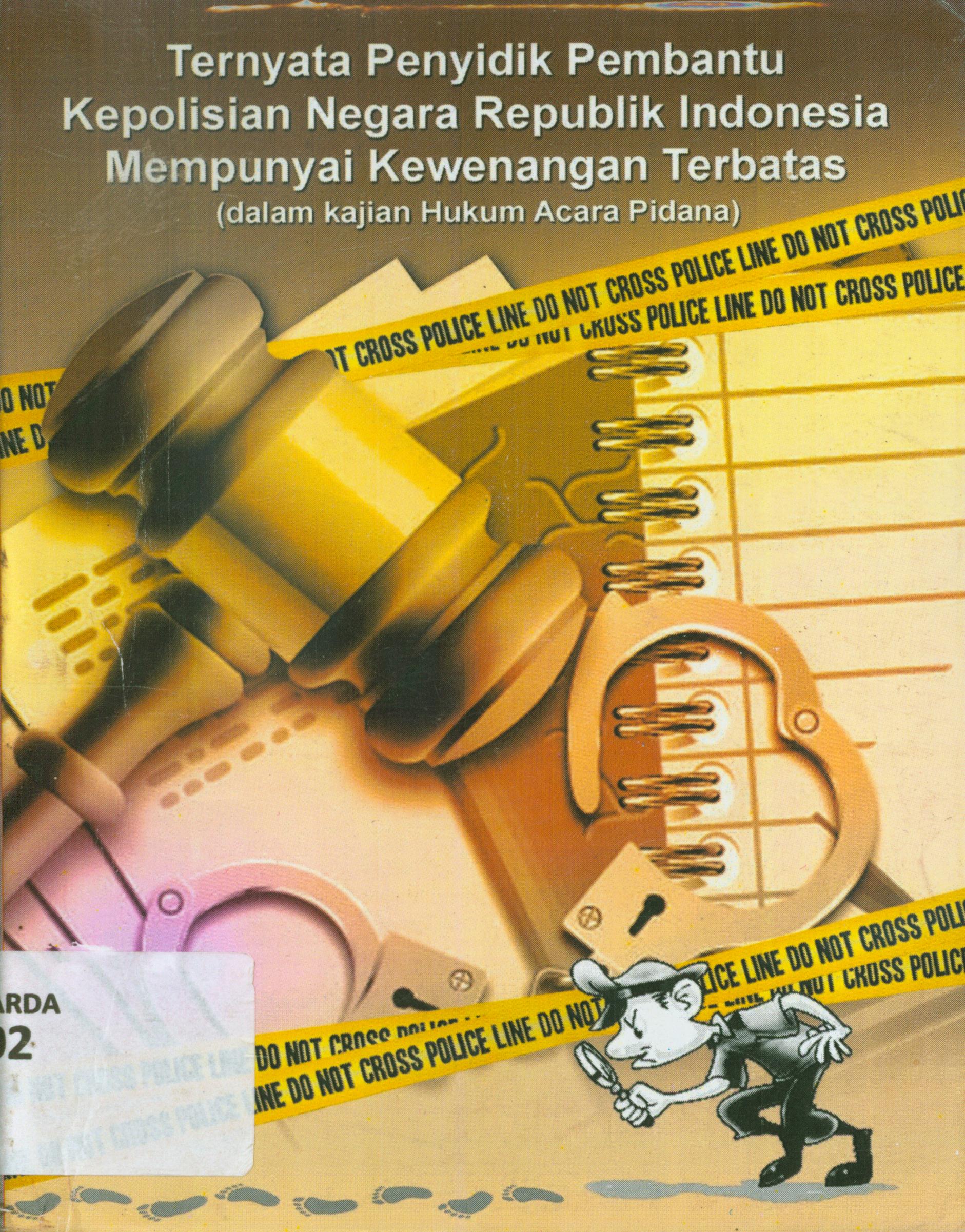 Cover Ternyata penyidik pembantu kepolisian negara republik Indonesia mempunyai kewenangan terbatas ( dalam kajian hukum acara pidana) / M. Arief Basuki