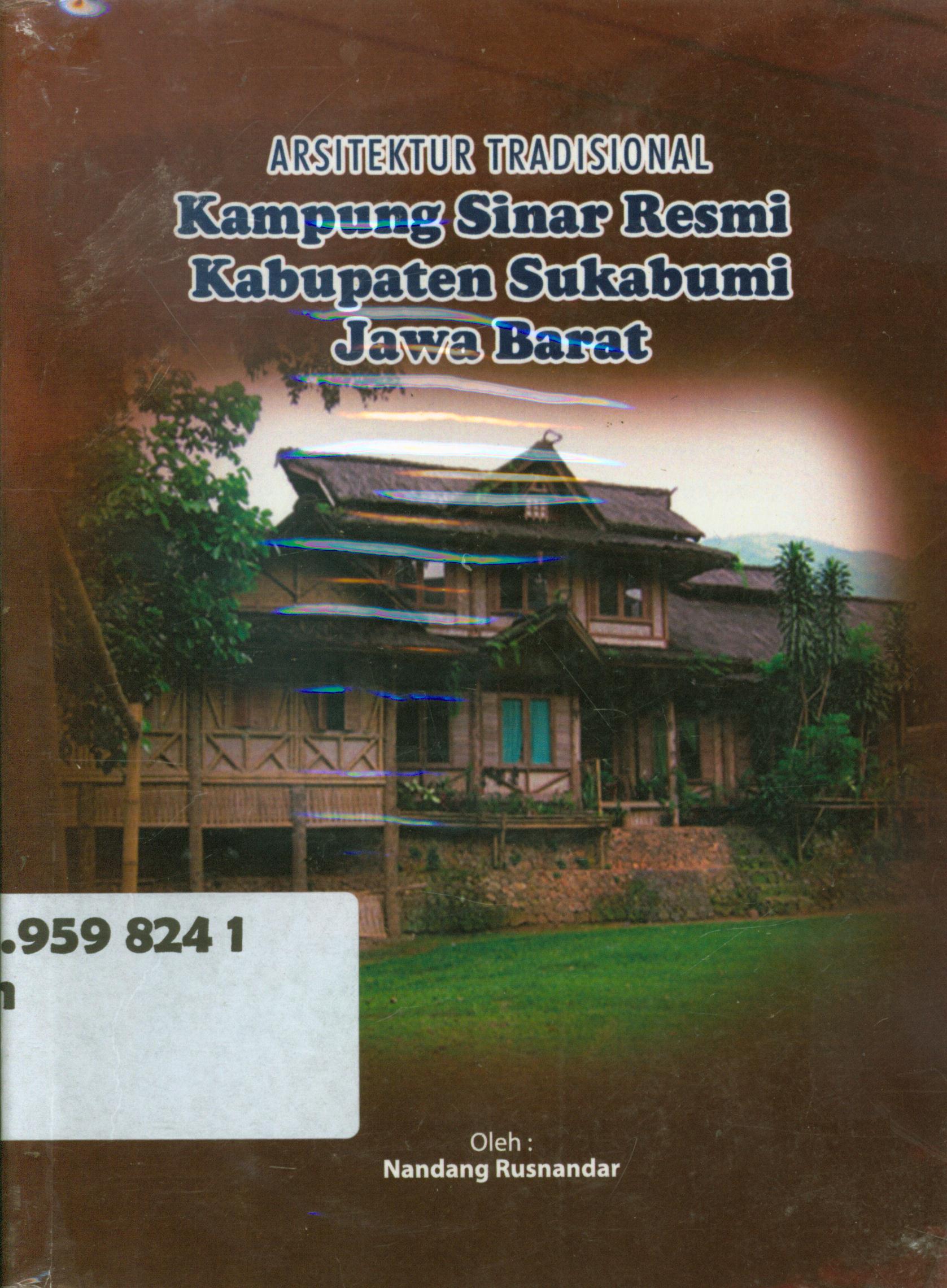 Cover Arsitektur tradisional kampung sinar resmi kabupaten sukabumi jawa barat / Nandang Rusnandar