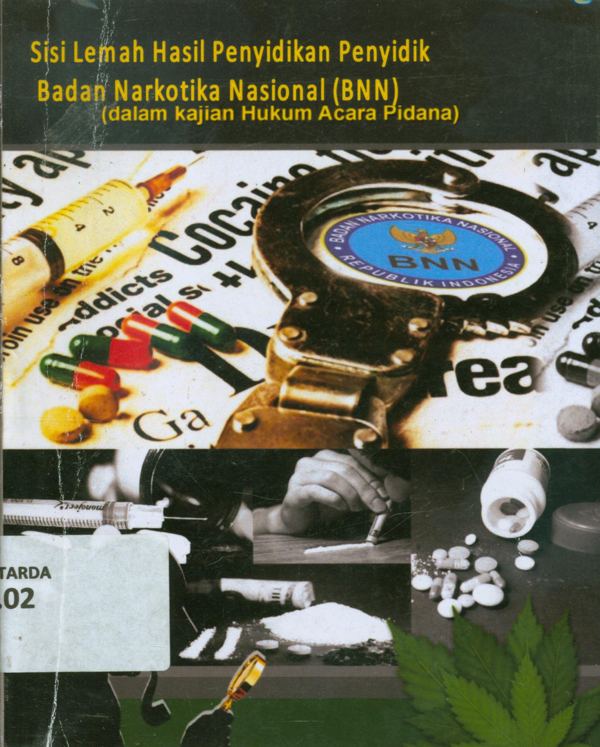 Cover Sisi lemah hasil penyidikan penyidik badan narkotika nasional (BNN) ( dalam kajian hukum acara pidana ) / M. Arief Basuki