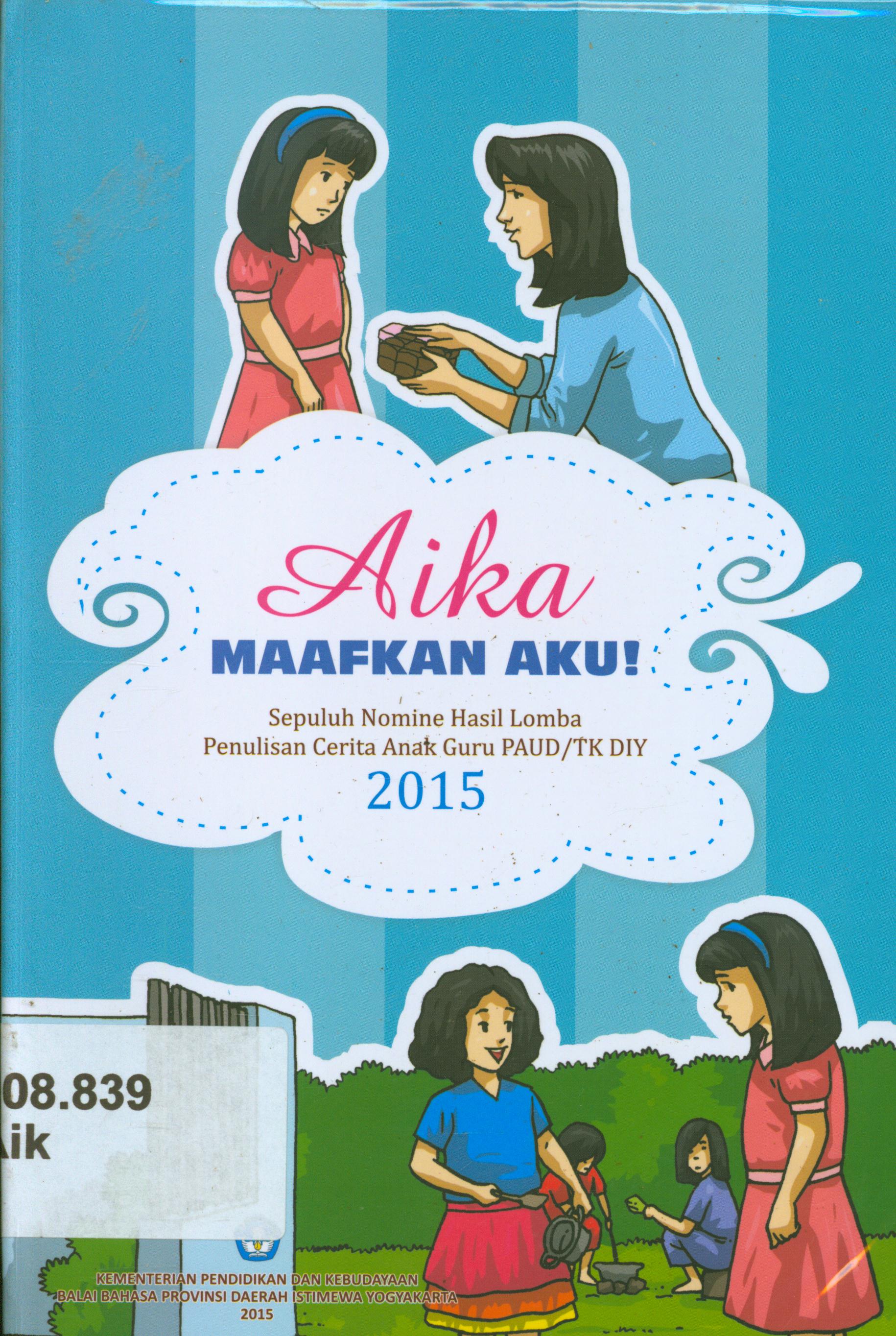 Cover Aika, maafkan aku :  sepuluh nomine hasil lomba penulisan cerita anak guru PAUD/TK DIY 2015 / penyunting, Umar Sidik