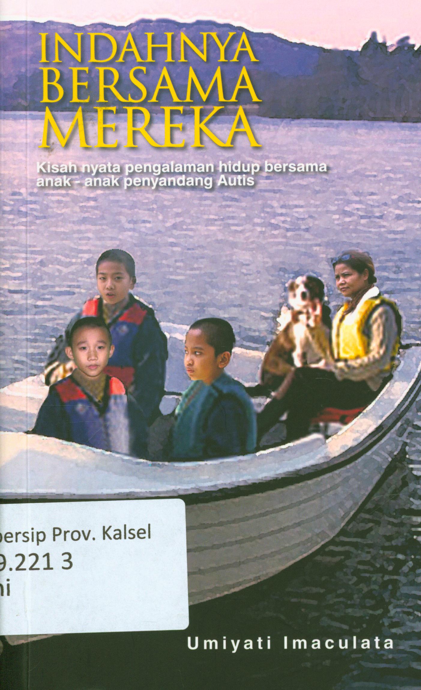 Cover Indahnya bersama mereka :  Kisah nyata pengalaman seorang guru hidup bersama dan bagaimana mendidik anak-anak penyandangn Autis / Umiyati Imaculat ; editor, M. Yusuf Syahir, Tommy Benyamin