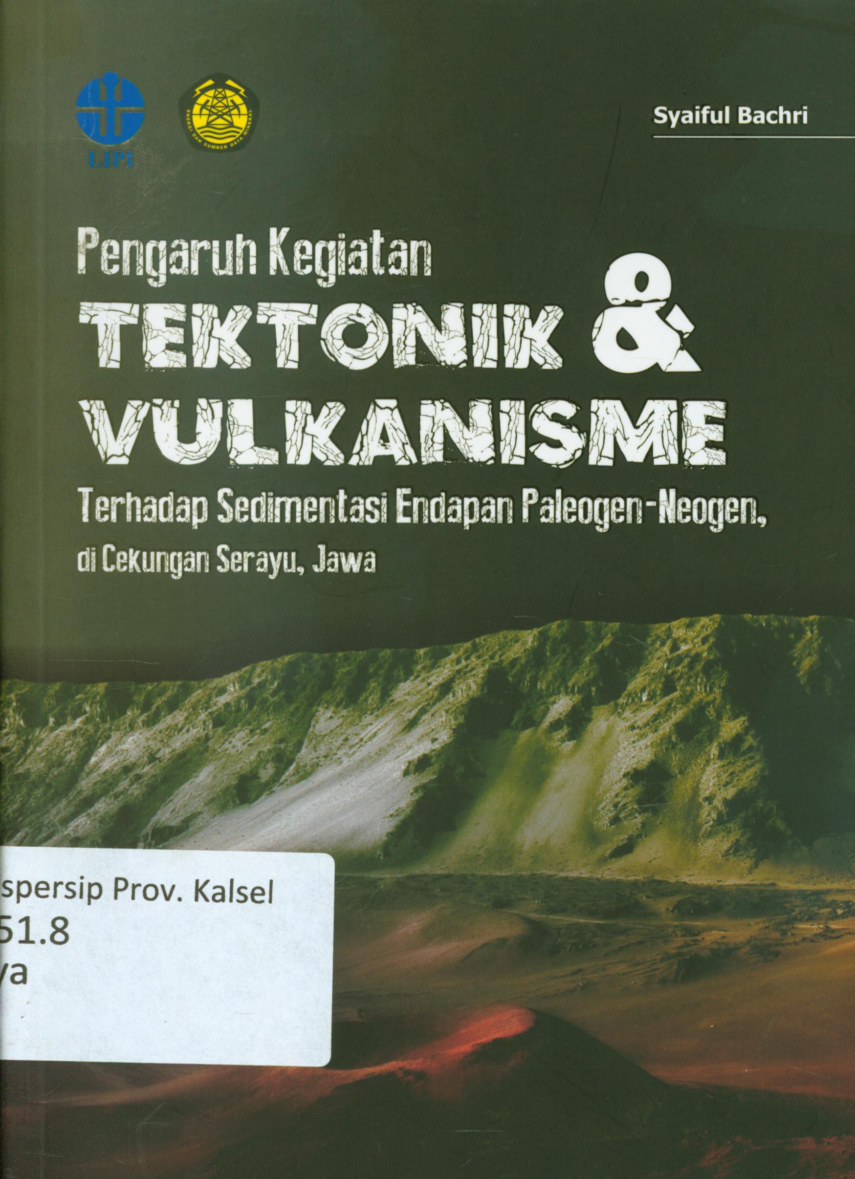 Cover Pengaruh kegiatan tektonik dan vulkanisme :  terhadap sedimentasi endapan paleogen-neogen, di cekungan serayu, jawa / Syaiful bachri ; copy editor, M. Kadapi dan Fadly Suhendra