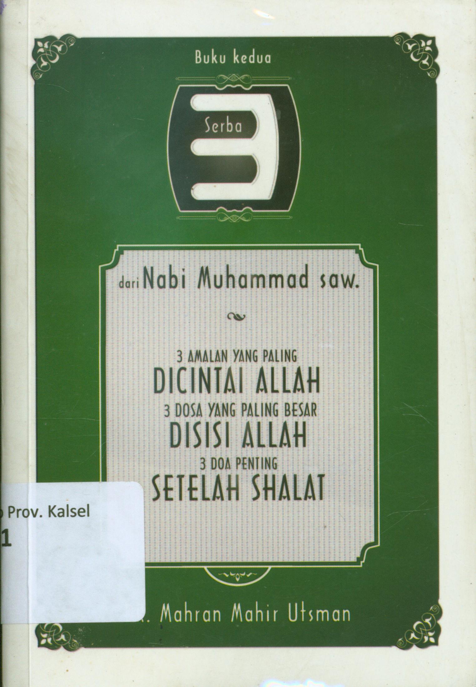 Cover Serba tiga dari nabi Muhammad SAW. 2 :  3 amalan yang paling di cintai Allah, 3 dosa yang paling besar di sisi Allah, 3 doa penting setelah shalat / Mahran Mahir Utsman ; penerjemah, Abdulah Abbas dan Arif Rahman ; editor, Amanullah Halim