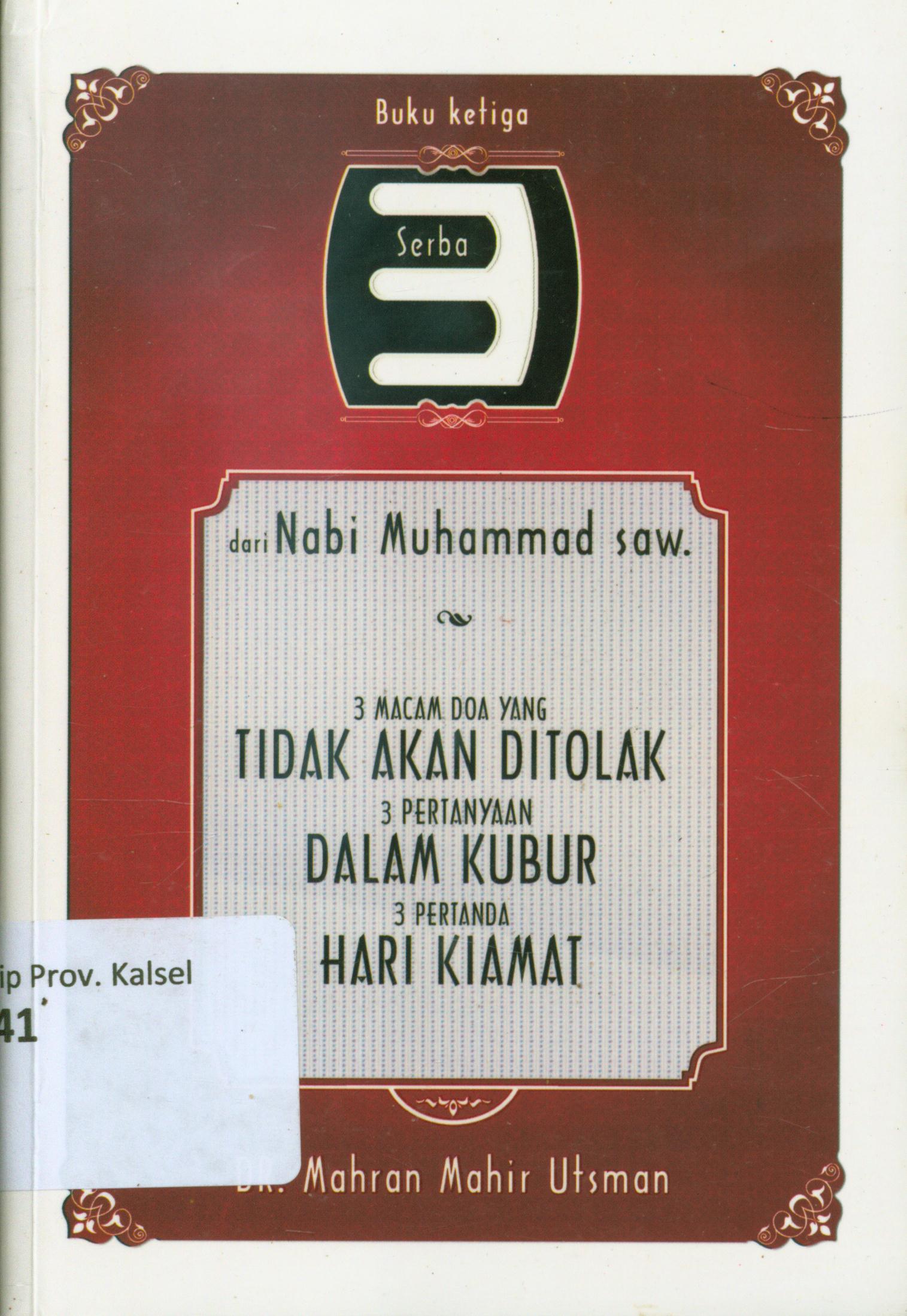 Cover Serba tiga dari nabi Muhammad SAW. 3 :  tiga macam doa yang tidak akan di tolak, tiga pertanyaan dalam kubur, tiga pertanda hari kiamat / Mahran Mahir Utsman ; penerjemah, Abdullah Abbas dan Arif Rahman ; editor, Amanullah Halim