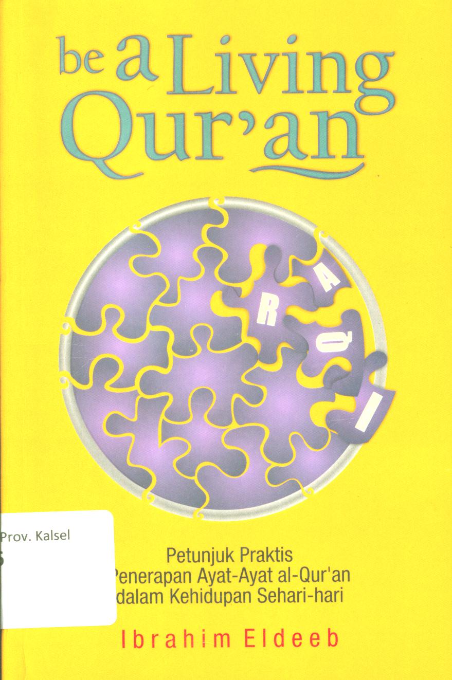 Cover Be a living Qur'an :  Petunjuk praktis penerapan ayat-ayat Al-Qur'an dalam kehidupan sehari-hari / Ibrahim El deeb ; penerjemah, Faruq Zaini ; editor, Salim
