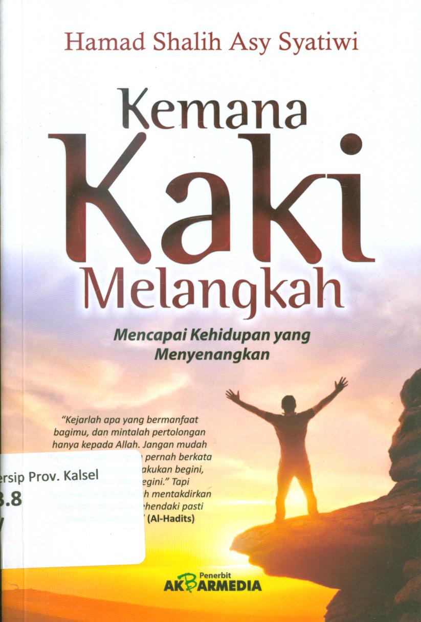 Cover Kemana kaki melangkah :  Mencapai kehidupan yang menyenangkan / Hamad Bin Shalih Asy-Syatiwi ; penerjemah, Firdaus ; editor, M. Hordhan