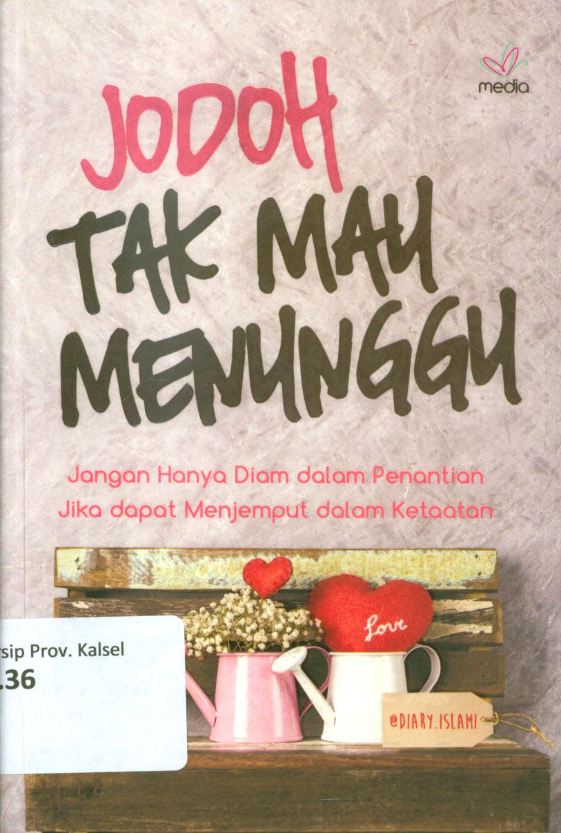 Cover Jodoh tak mau menunggu :  Jangan hanya diam dalam penantian jika dapat menjemput dalam ketaatan / Diary.Islami ; penyunting, Fitria Pratiwi