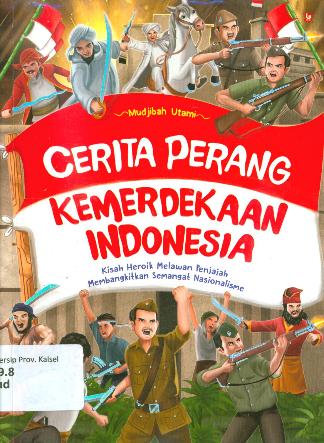 Cover Cerita perang kemerdekaan Indonesia :  Kisah heroik melawan penjajah membangkitkan semangat nasionalisme / Mudjibah Utami ; penyunting, Hayatun Nufus