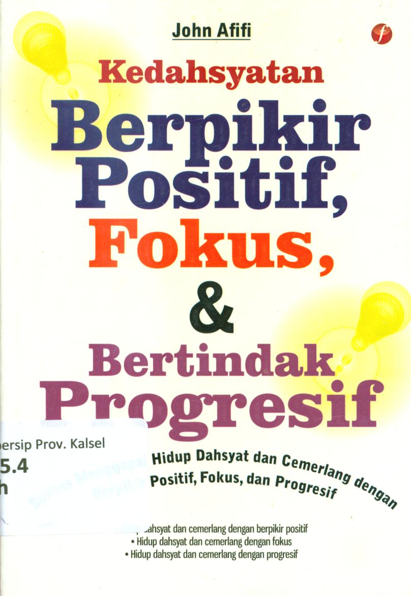 Cover Kedahsyatan berpikir positif, fokus, dan bertindak progresif / John Afifi ; editor, Damaya Afifi