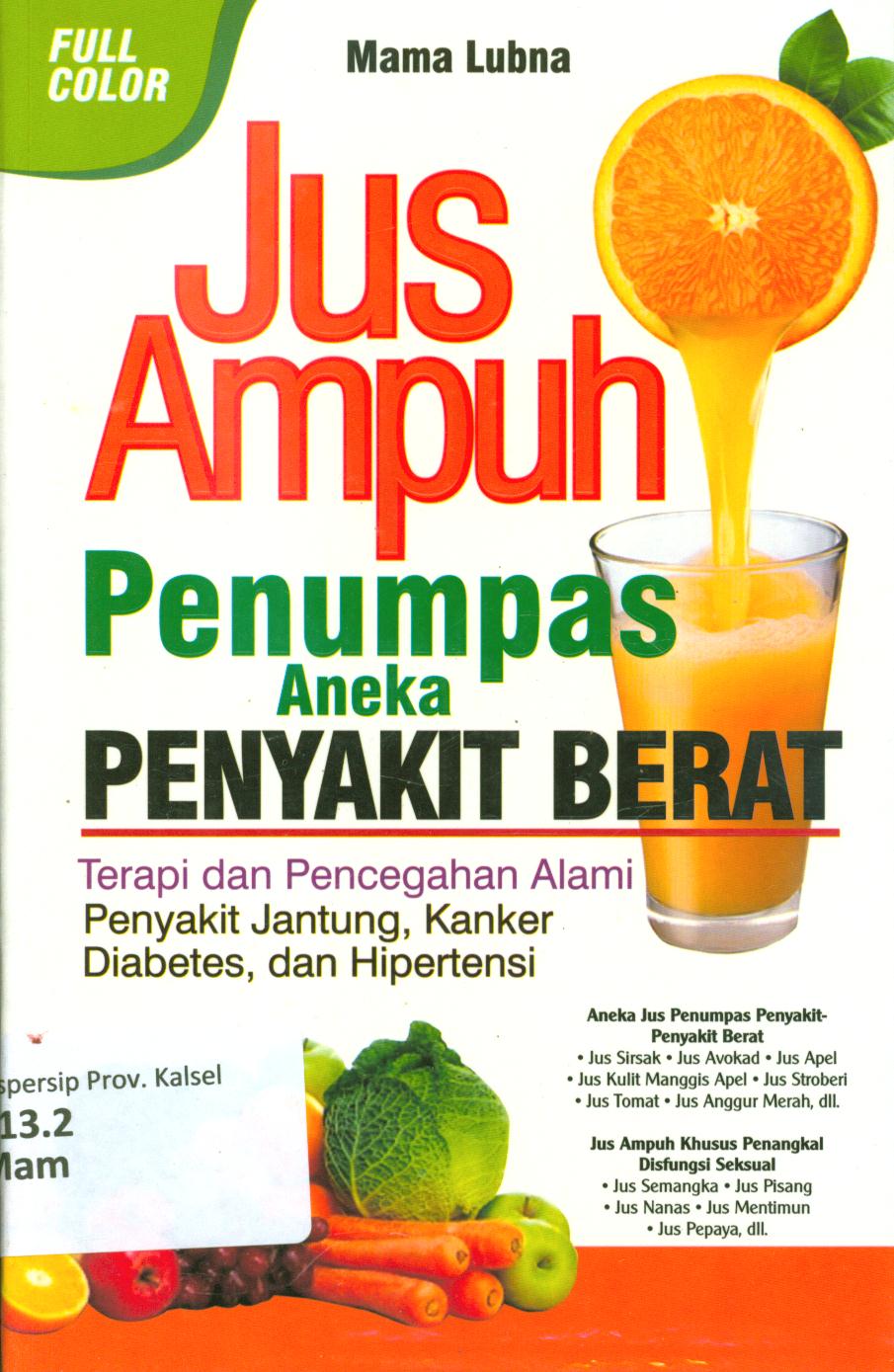 Cover Jus ampuh penumpas aneka penyakit berat :  Terapi dan pencegahan alami penyakit jantung, kanker, diabetes, dan hipertensi / Mama Lubna ; editor, Hira