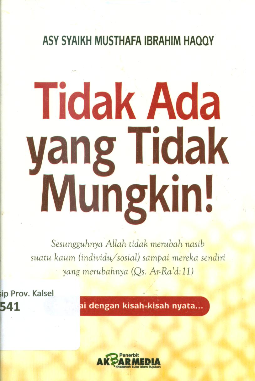 Cover Tidak ada yang tidak mungkin :  Sesungguhnya Allah tidak merubah nasib suatu kaum (individu/sosial) sampai mereka sendiri yang merubahnya (QS. Ar-Ra'd: 11) / Asy-Syaikh Mushtafa Ibrahim Haqqy ; penerjemah, Hasan Barakuan, editor, Hirdan