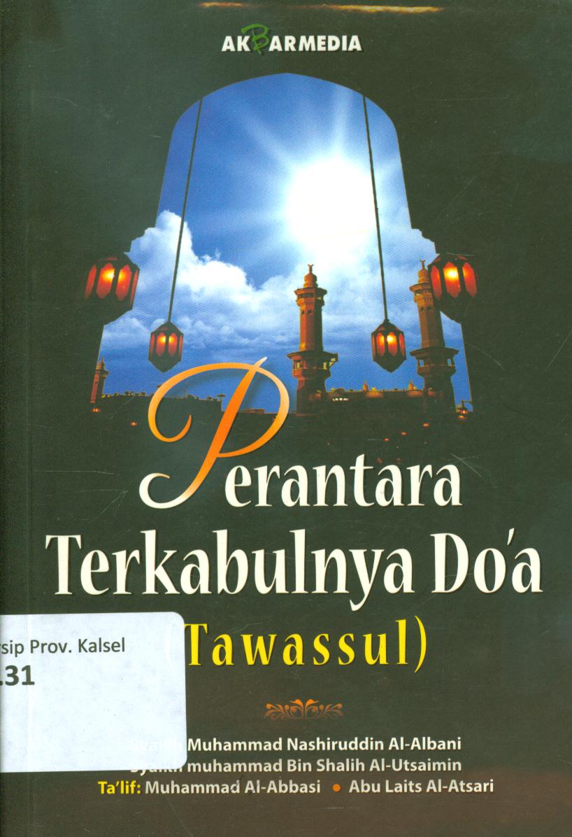 Cover Perantara terkabulnya doa tawassul :  Tawassul / Syaikh Muhammad Nashiruddin al-Albani, Syaikh Muhammad bin Shalih al-Utsaimin ; penerjemah, Fauzan abadi, R Fidayanto, penyunting, Muhammad Hirdhan Makesen