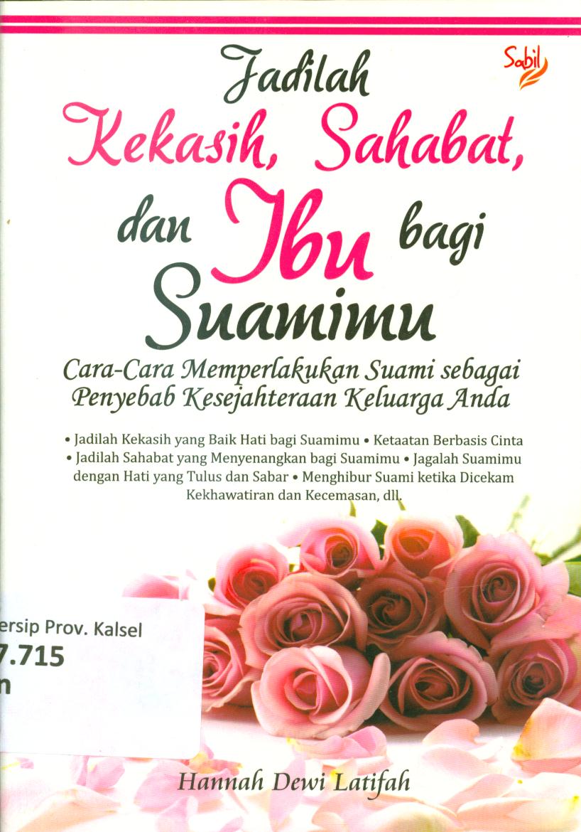 Cover Jadilah kekasih, sahabat, dan ibu bagi suamimu :  Cara-cara memperlakukan suami sebagai penyebab kesejahteraan keluarga anda / Hannah Dewi Latifah ; editor, Kimya