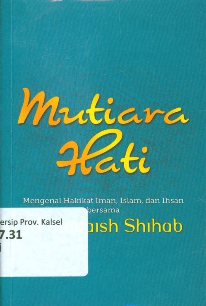 Cover Mutiara hati :  Mengenal hakikat iman, islam, dan ihsan bersama / M.Quraish Shihab ; editor, Syakur Dj.