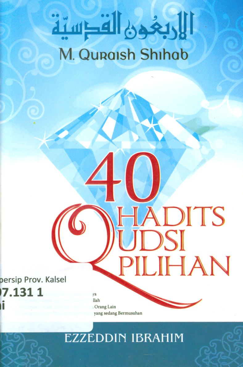 Cover 40 hadits qudsi pilihan / M. Quraish Shihab ; diterjemahkan, Fort Hadith Qudsi, penyusun, Ezzeddin Ibrahim