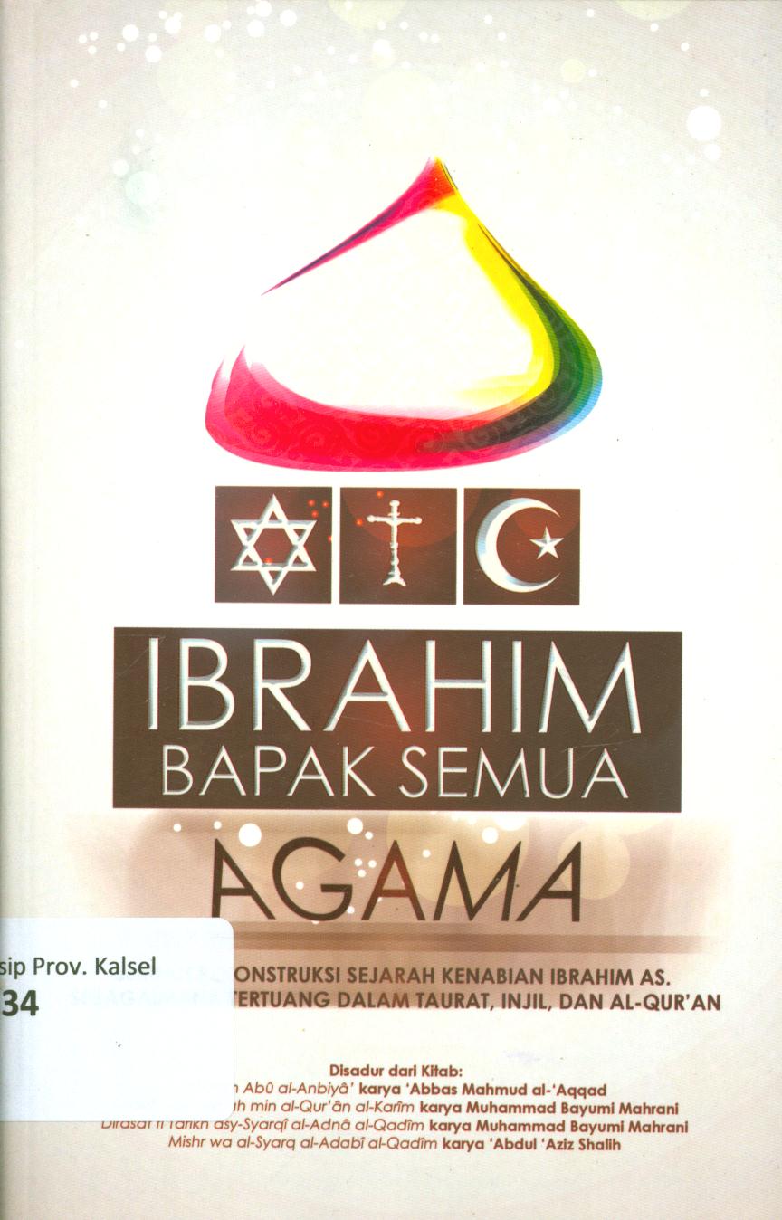 Cover Ibrahim AS. Bapak semua agama :  Sebuah rekonstruksi sejarah kenabian Ibrahim AS, sebagaimana tertuang dalam taurat, injil, dan Al-Qur'an / Iqbal Harahap ; penyunting, Faiq Ihsan Anshori.