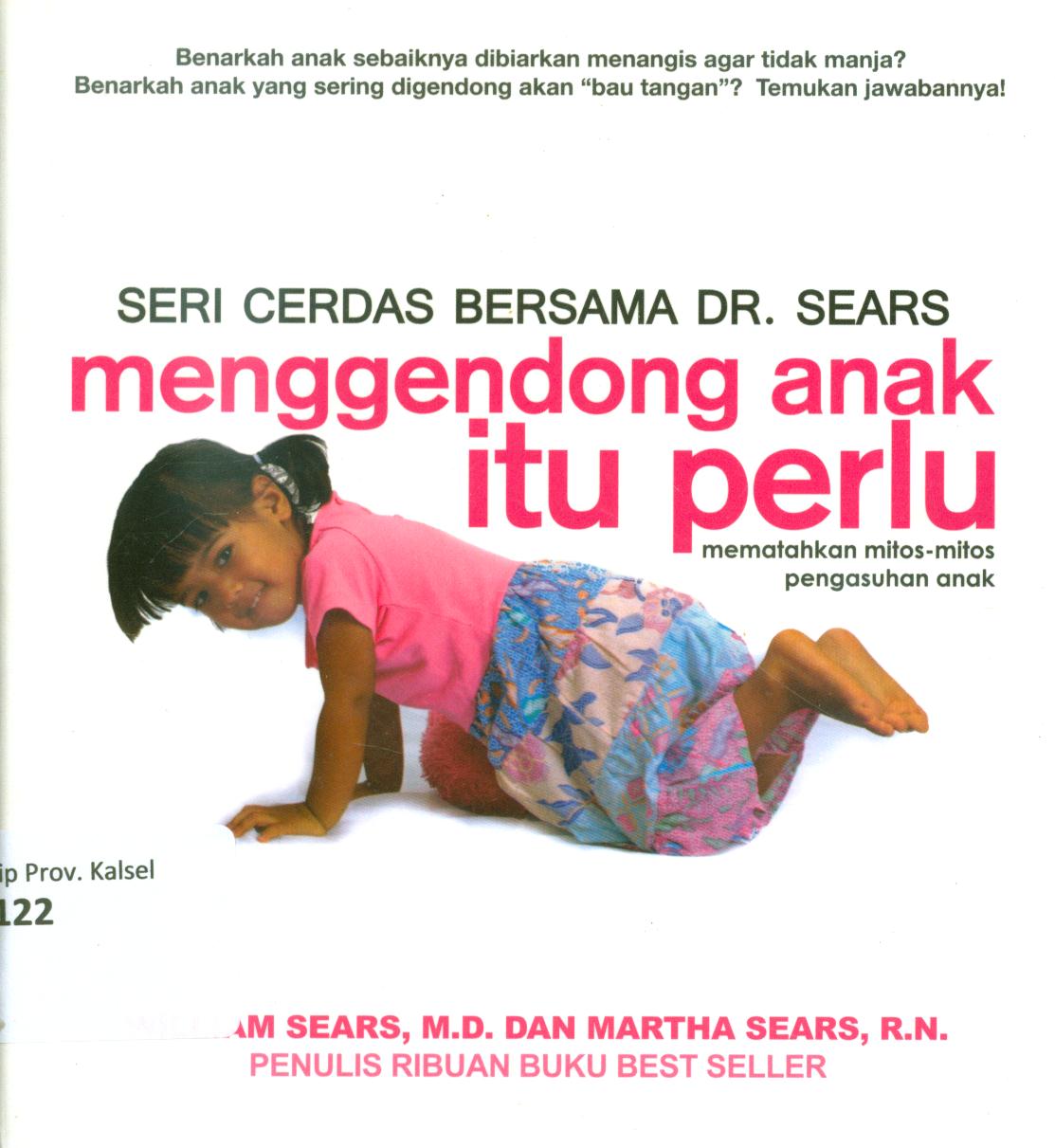 Cover Menggendong anak itu perlu :  Mematahkan mitos-mitos pengasuhan anak / William Sears, Martha Sears ; penerjemah, Ambarwati Pratiwi ; editor, Siti Nur Andini