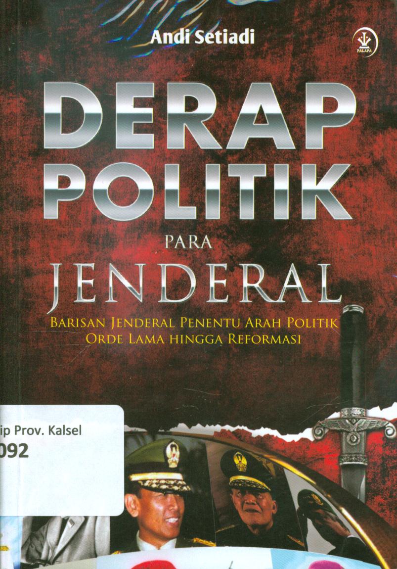 Cover Derap politik para jenderal :  Barisan Jenderal penentu arah politik ORDE lama hingga reformasi / Andi Setiadi ; editor, Kaha Anwar