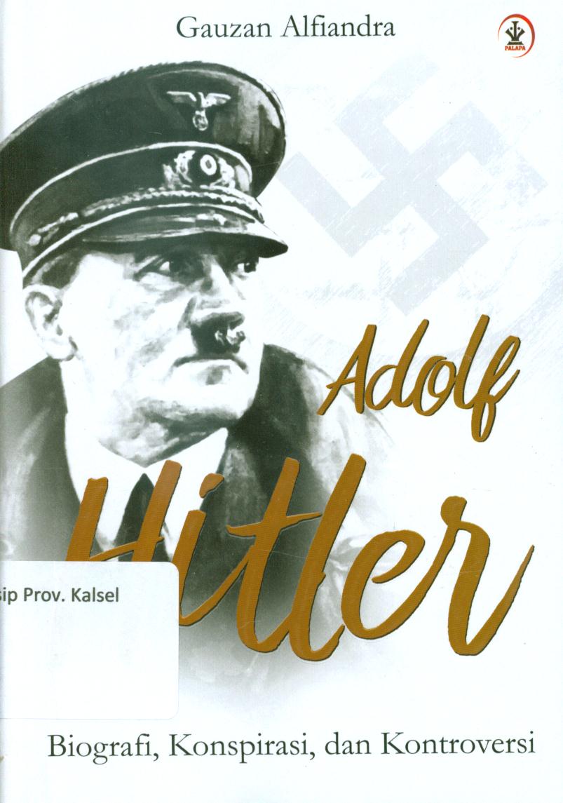 Cover Adolf hitler :  Biografi, konspirasi, dan kontroversi / Gauzan Alfiandra ; editor, Yaswinda Fe.