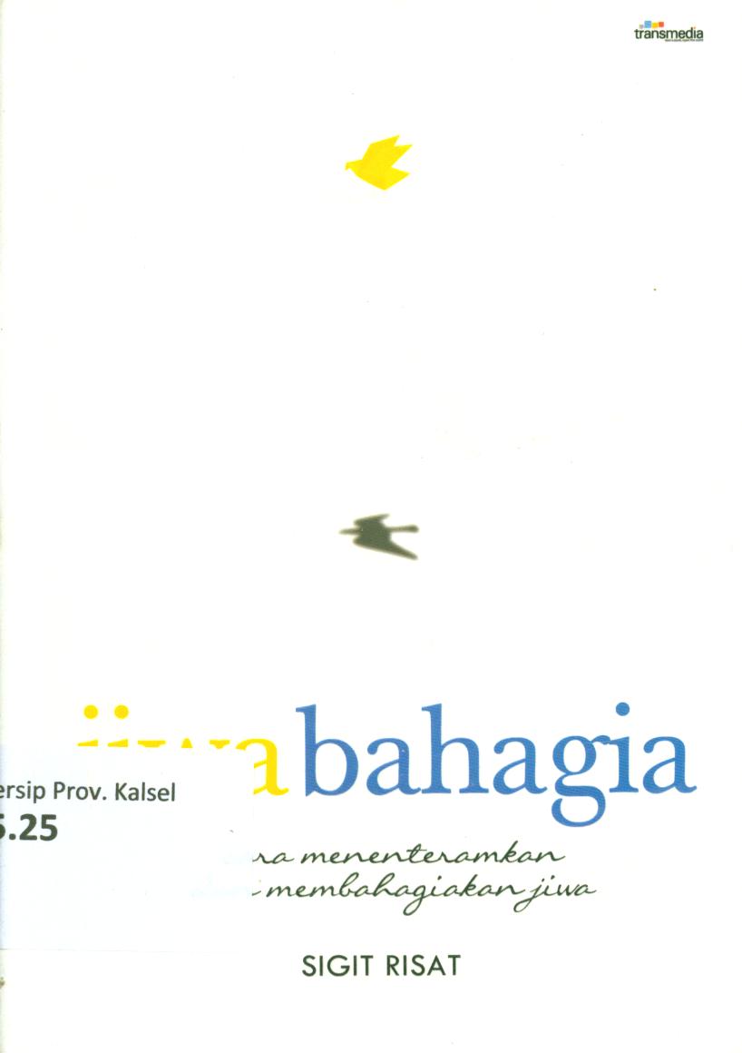Cover Jiwa bahagia :  Cara menenteramkan dan membahagiakan jiwa / Sigit Risat ; penyunting, Rani Andriani Koswara