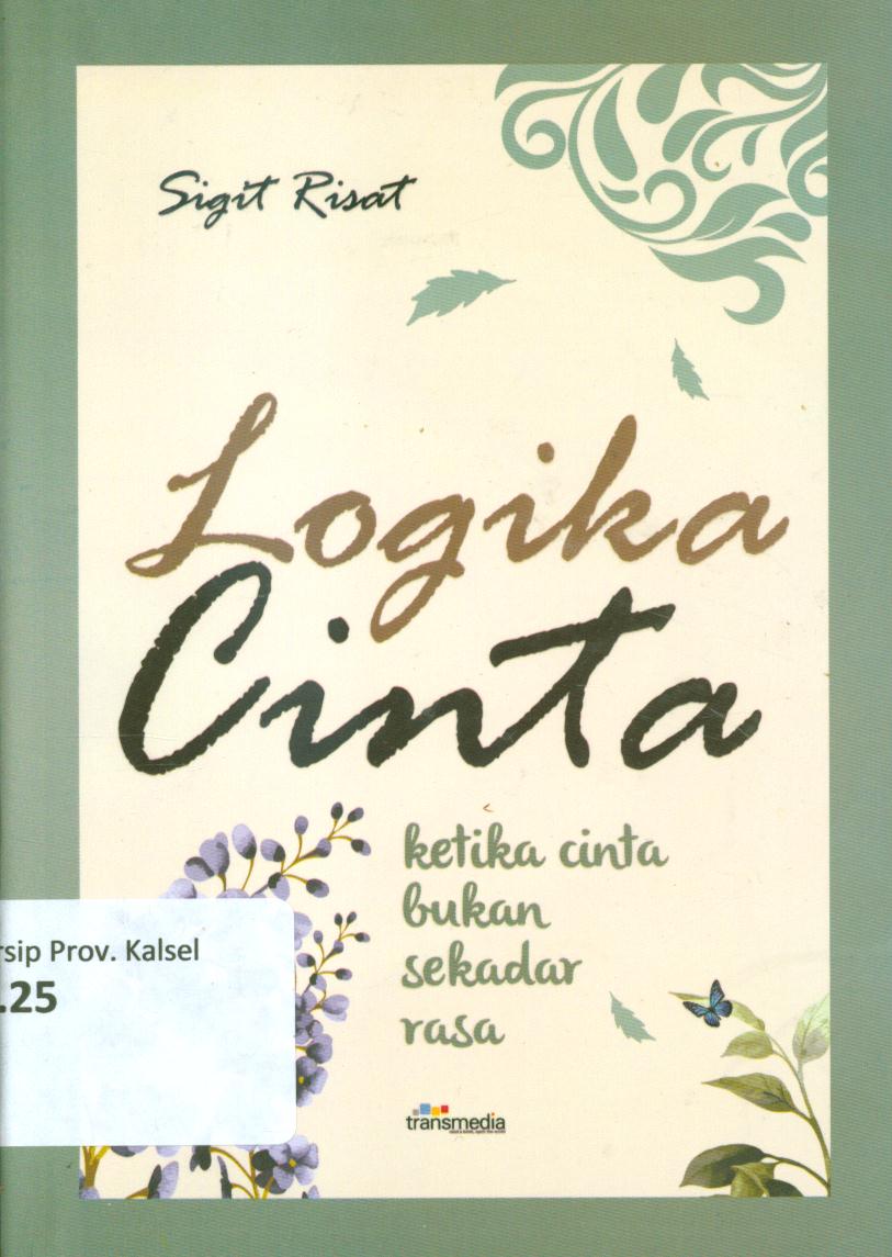 Cover Logika cinta :  Ketika cinta bukan sekedar rasa / Sigit Risat ; penyunting, Rani Andriani Koswara