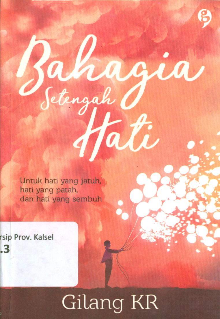 Cover Bahagia setengah hati :  Untuk hati yang jatuh hati yang patah dan hati yang sembuh / Gilang KR ; editor, Ry Azzura