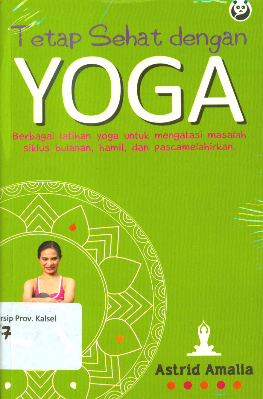 Cover Tetap sehat dengan yoga :  Berbagai latihan yoga untuk mengatasi masalah siklus bulanan, hamil, dan pascamelahirkan / Astrid Amalia ; editor, Alit Tisna Palupi dan Gita Romadhona