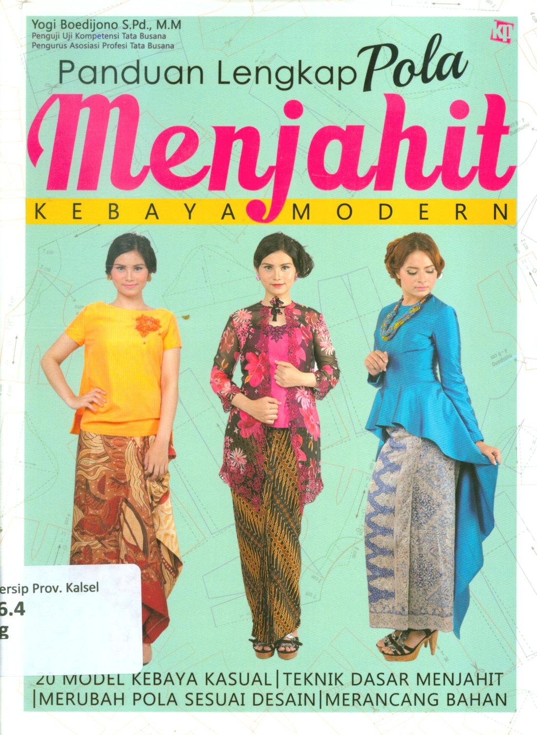 Cover Panduan lengkap pola menjahit kebaya modern :  20 model kebaya kasual, teknik dasar menjahit, merubah pola sesuai desain, merancang bahan / Yogi Boedijono ; penyunting, Kawanita