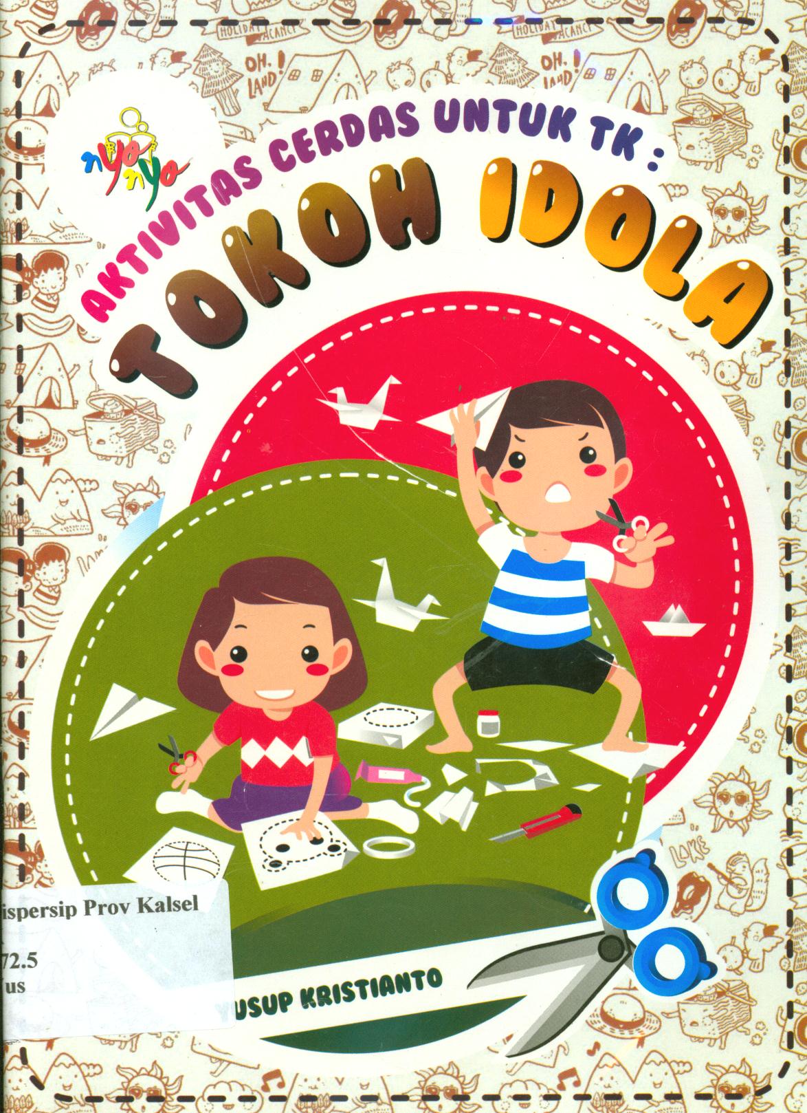 Cover Aktivitas cerdas untuk TK :  Tokoh idola / Yusup Kristianto ; editor, Sisilia Triana Dewi