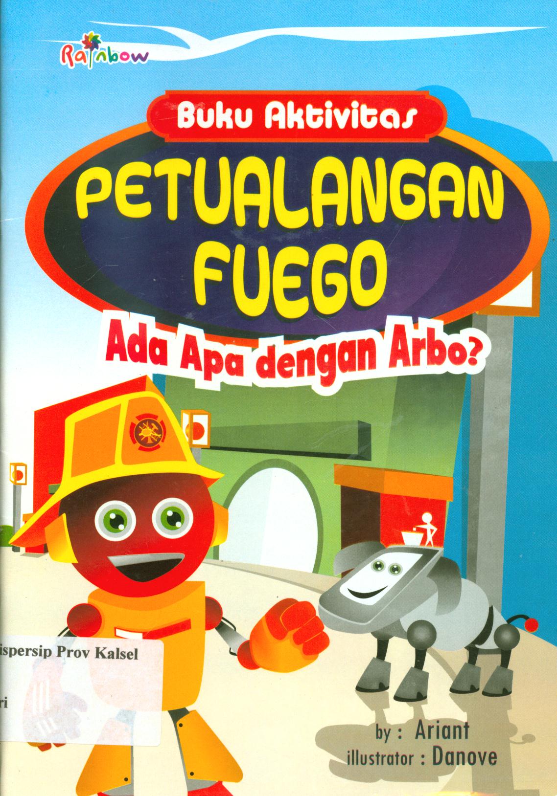 Cover Petualangan fuego-ada apa dengan Arbo? / Ariant ; editor, Sisilia Triana Dewi