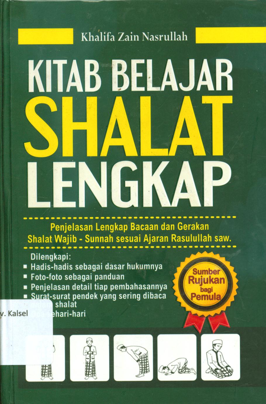Cover Kitab belajar shalat lengkap :  Penjelasan lengkap bacaan dan gerakan Shalat wajib-Sunnah sesuai ajaran Rasulullah saw / Khalifa Zain Nasrullah ; penyunting, Albi