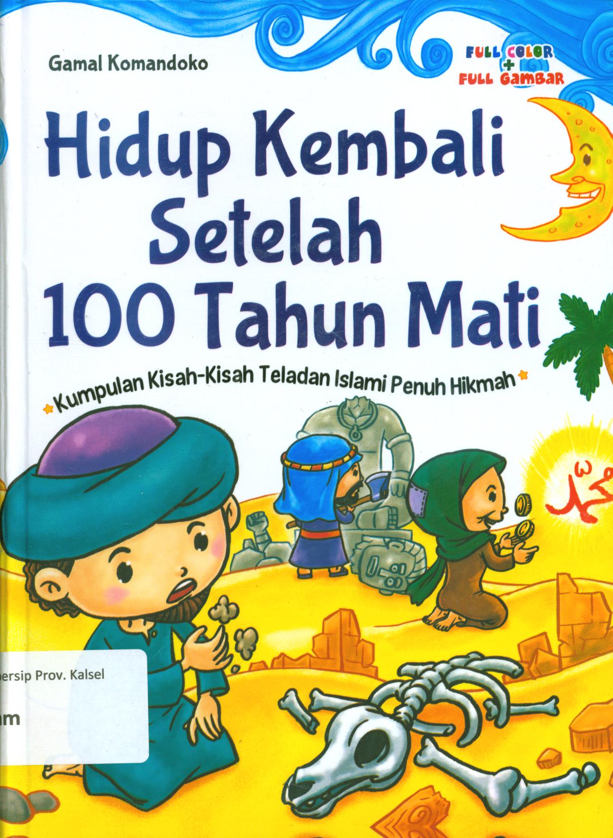 Cover Hidup kembali setelah 100 tahun mati :  Kumpulan kisah-kisah teladan Islami penuh hikmah / Gamal Komandoko ; penyunting, Ardhi