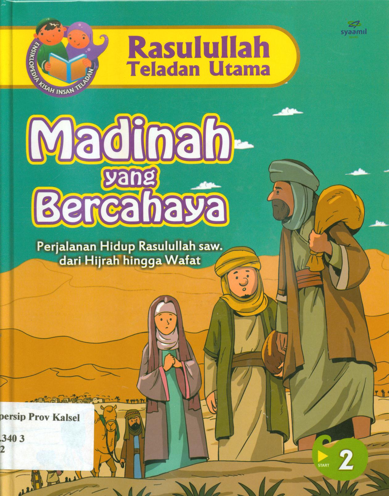 Cover Rasulullah teladan utama :  Madinah yang bercahaya (perjalanan hidup Rasulullah saw. dari hijrah hingga wafat) / Nurul Asmayani...[at.al] ; editor, Safitri Lusiana D