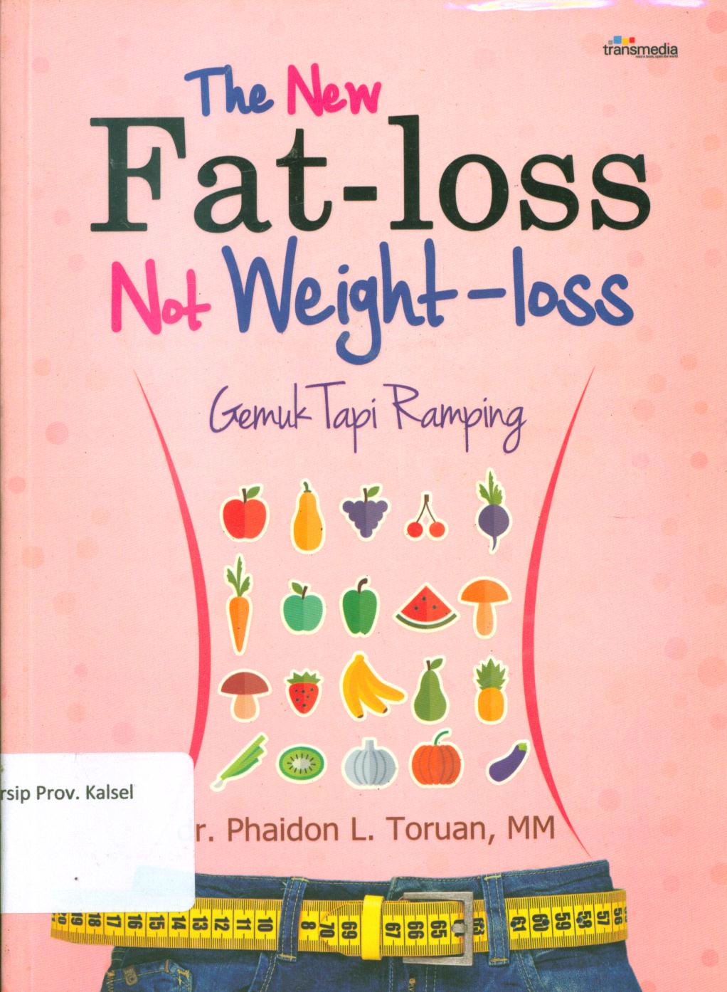 Cover The new fat-loss not weight-loss :  gemuk tapi ramping / Phaidon L. Toruan ; penyunting, Lucky Nathalia, Fatya Permata Anbiya