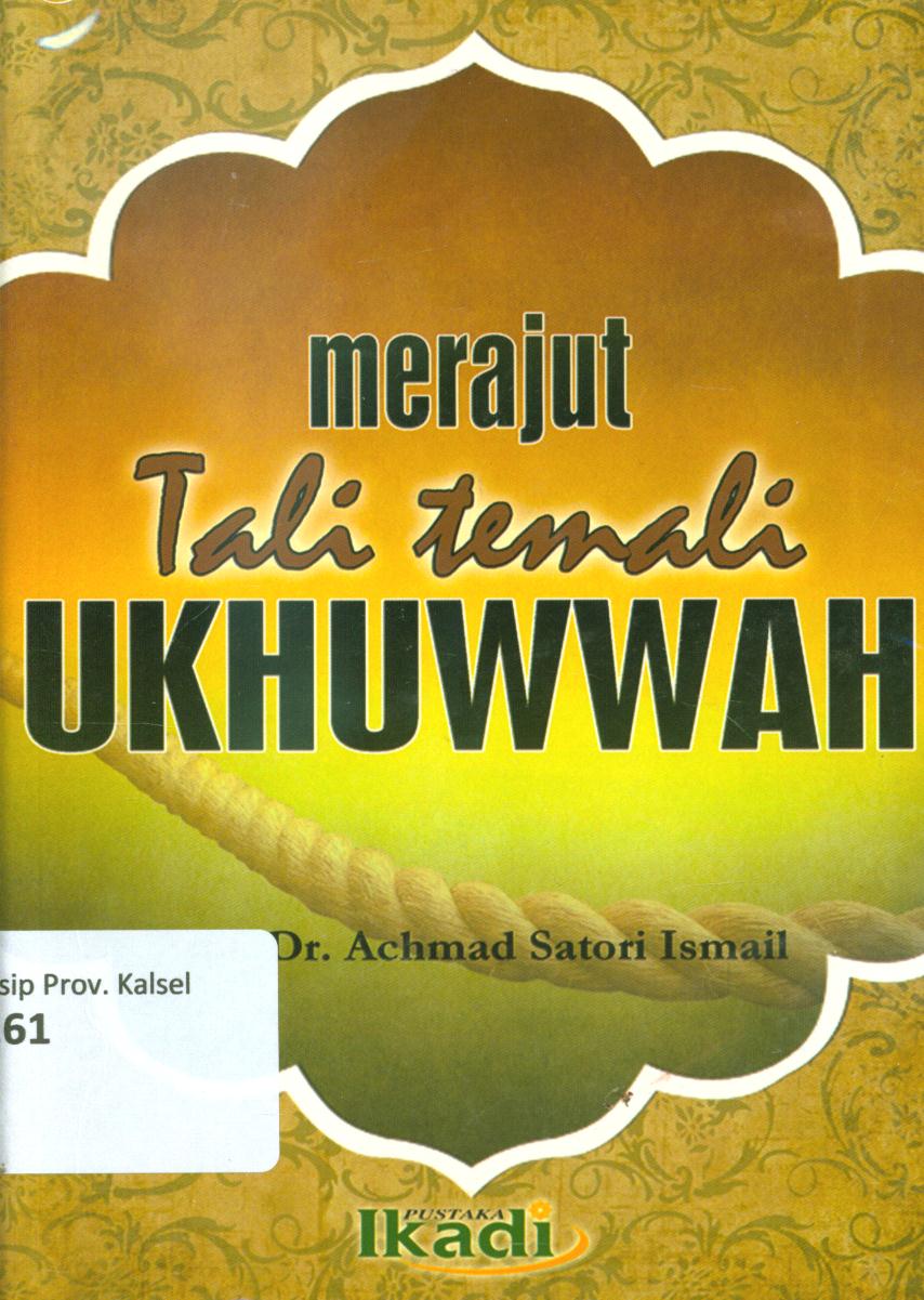 Cover Merajut tali temali ukhuwah / Achmad Satori Ismail ; penyunting, Hadi Susanto