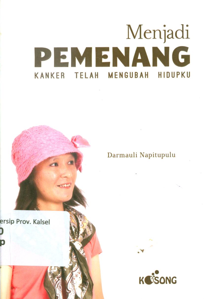 Cover Menjadi pemenang :  Kanker telah mengubah hidupku / Darmauli Napitupulu ; penyunting, Carlo Santoso