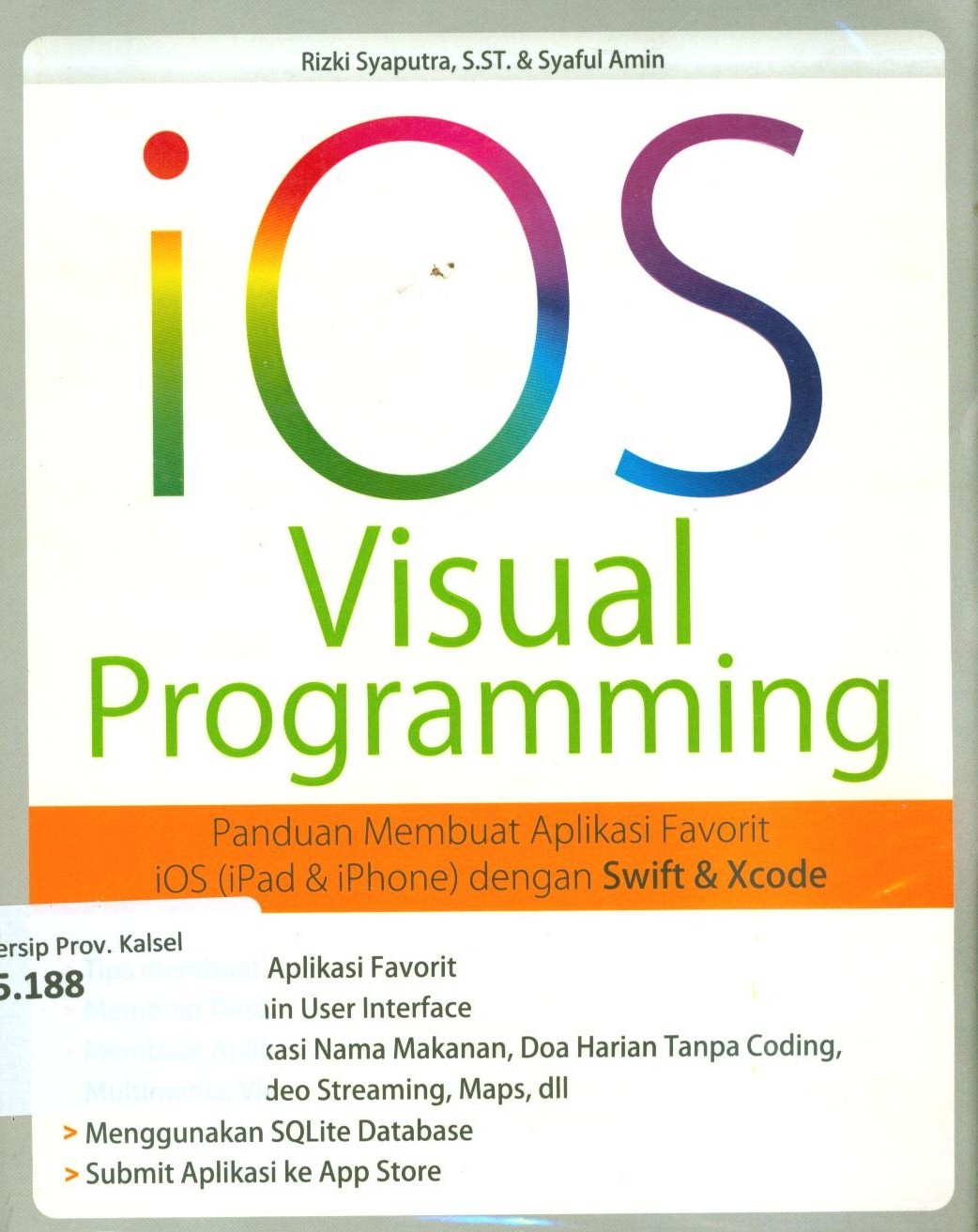 Cover Ios visual programming :  Panduan membuat aplikasi apple favorit ios ( iPad dan iPhone) dengan Swift dan Xcode / Rizki Syaputra, Syaful Amin / penyunting, Tahqwin Landriarsa